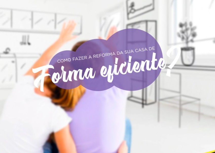 Como fazer a reforma da sua casa de forma eficiente?