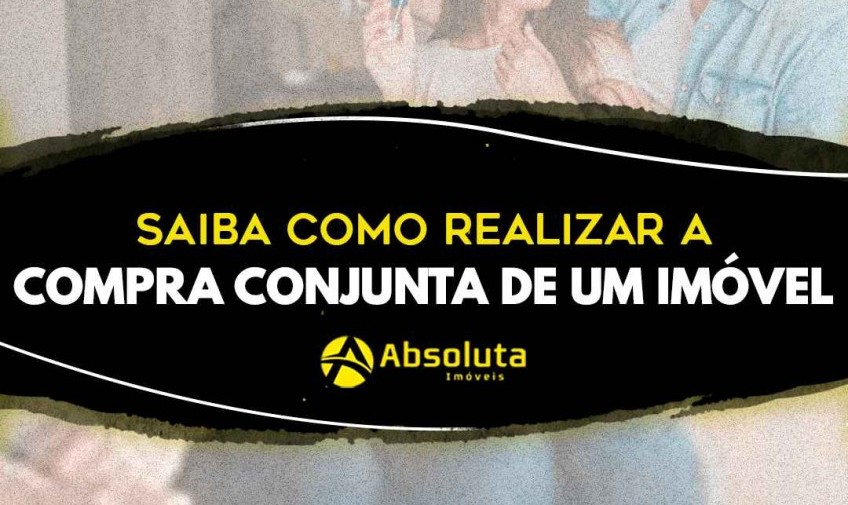 Saiba como realizar a compra conjunta de um imóvel!