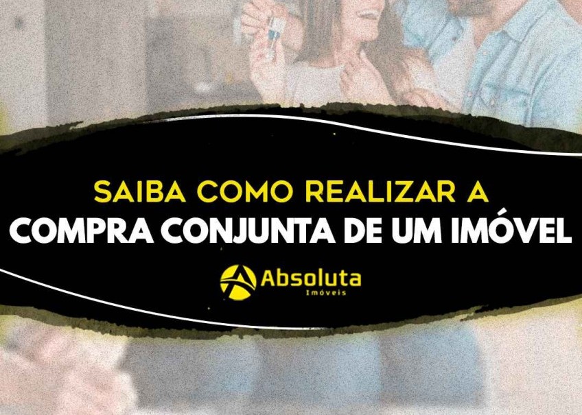 Saiba como realizar a compra conjunta de um imóvel!