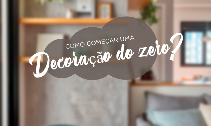 Como começar uma decoração do zero?