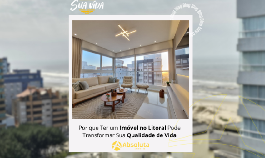 Por que Ter um Imóvel no Litoral Pode Transformar Sua Qualidade de Vida