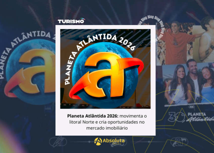 Planeta Atlântida 2026 movimenta o litoral Norte e cria oportunidades no mercado imobiliário