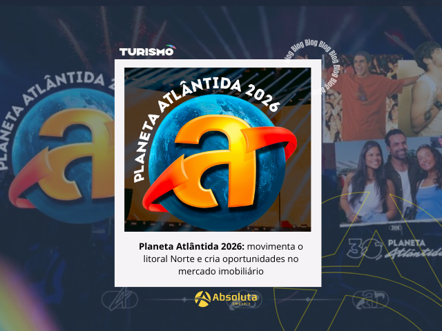 Planeta Atlântida 2026 movimenta o litoral Norte e cria oportunidades no mercado imobiliário