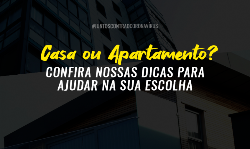 Casa ou Apartamento? Confira as nossas dicas para ajudar na sua escolha