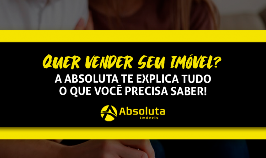 Quer vender seu imóvel? A Absoluta te explica tudo o que você precisa saber!